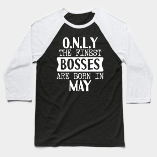 Only The Finest Bosses Are Born In May Baseball T-Shirt